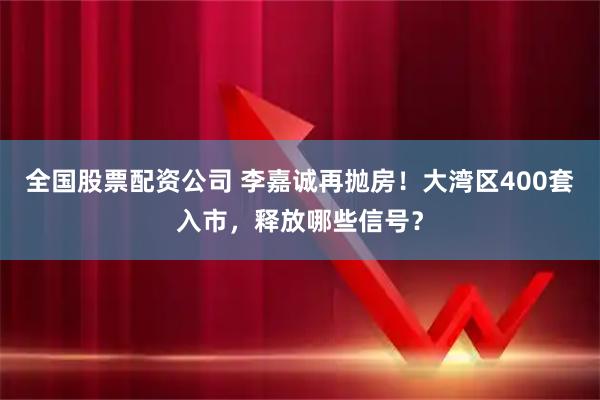 全国股票配资公司 李嘉诚再抛房！大湾区400套入市，释放哪些信号？
